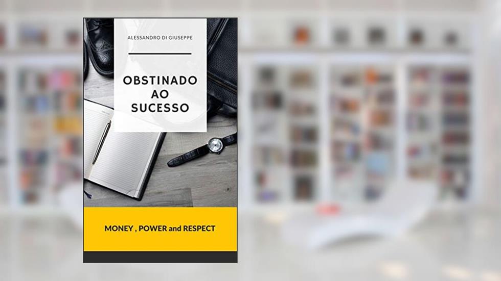 OBSTINADO AO SUCESSO: MONEY, POWER and RESPECT, do autor ALESSANDRO DI GIUSEPPE
