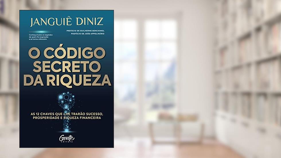 O código secreto da riqueza: As 12 chaves que lhe trarão sucesso, prosperidade e riqueza financeira, do autor Janguiê Diniz