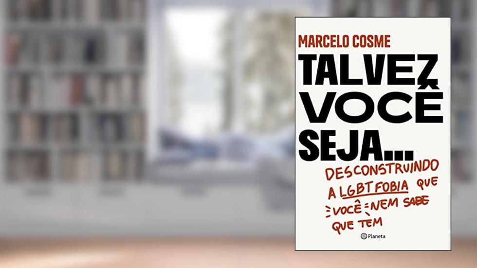 Talvez você seja...: Desconstruindo a LGTB fobia que você nem sabe que tem, do autor Marcelo Cosme