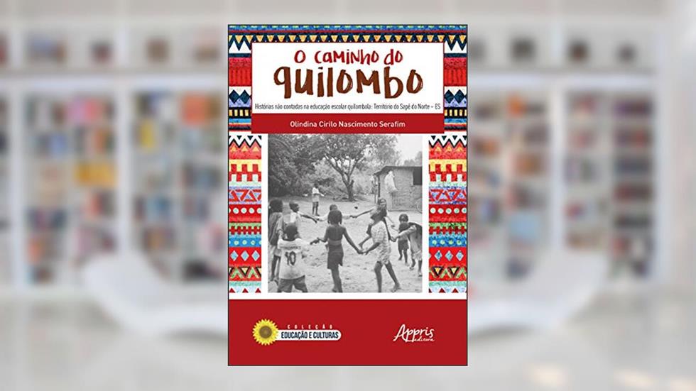 O caminho do quilombo: histórias não contadas na educação escolar quilombola: território do sapê do norte - es, do autor Olindina Cirilo Nascimento Serafim