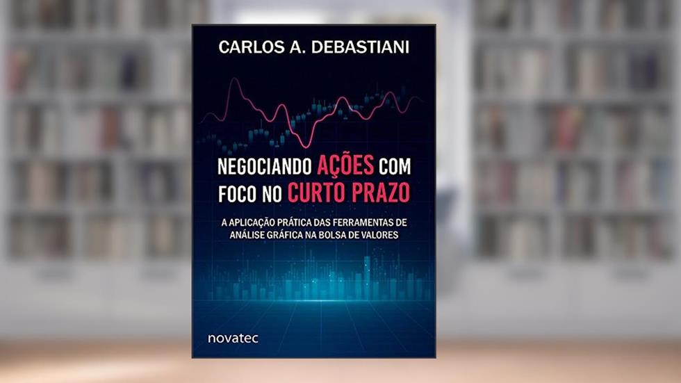 Negociando Ações com Foco no Curto Prazo: a Aplicação Prática das Ferramentas de Análise Gráfica na Bolsa de Valores, do autor Carlos A. Debastiani
