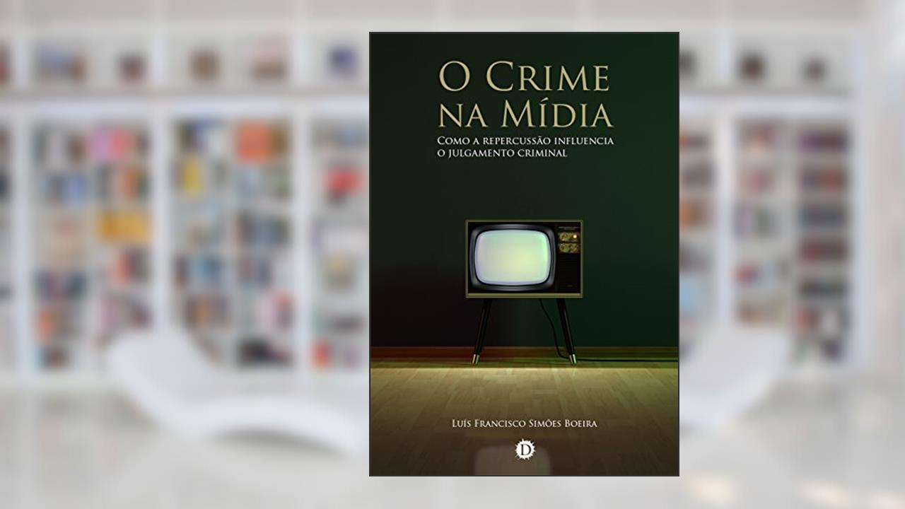 O Crime na Mídia: Como a repercussão influencia o julgamento criminal, do autor Luís Francisco Simões Boeira