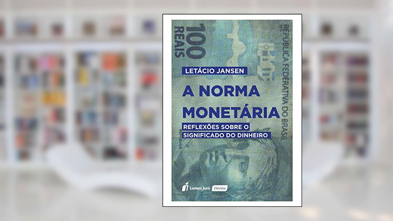 A Norma Monetária: Reflexões sobre o Significado do Dinheiro, do autor Letácio Jansen