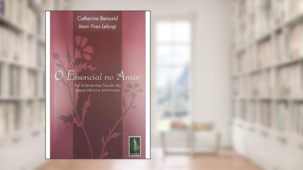 Essencial no amor: As diferentes faces da experiência amorosa, do autor Catherine Bensaid; Jean-Yves Leloup
