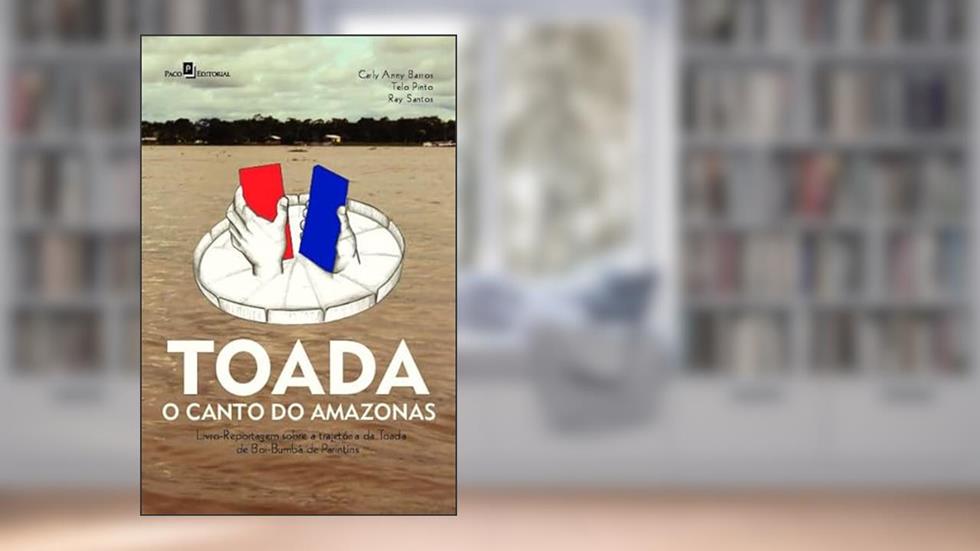 Toada - O Canto do Amazonas: Livro-reportagem Sobre a Trajetória da Toada de Boi-Bumbá de Parintins, do autor Carly Anny Barros Figueiredo; Telo Pinto; Ray Santos