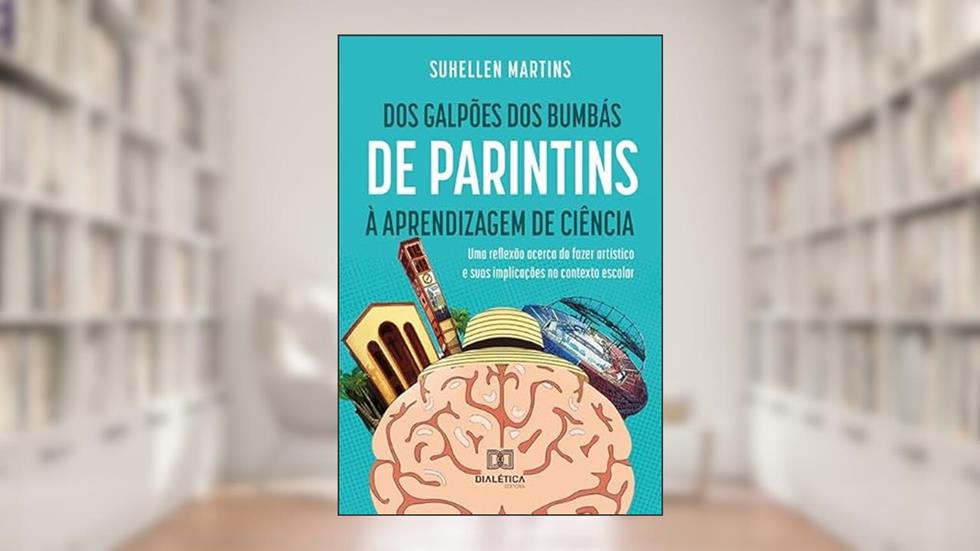 Dos galpões dos bumbás de parintins à aprendizagem de ciência, do autor Suhellen Martins