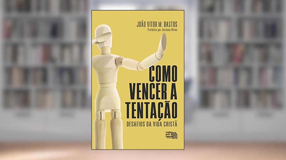 Como vencer a tentação: Desafios da Vida Cristã, do autor João Vitor Marques Bastos