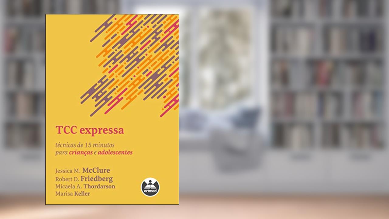 TCC Expressa: Técnicas de 15 Minutos para Crianças e Adolescentes, do autor Jessica M. McClure; Robert D. Friedberg; Micaela A. Thordarson; Marisa Keller