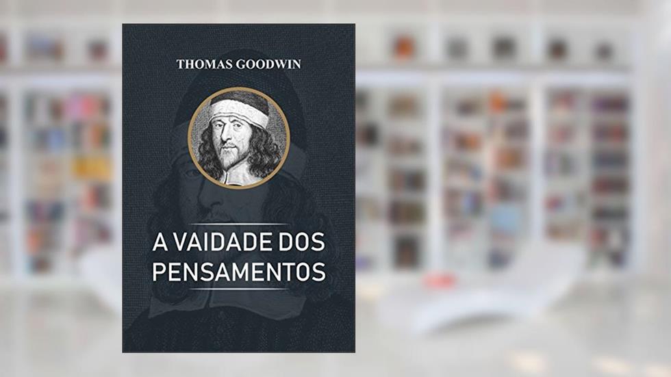 A Vaidade dos Pensamentos, do autor Thomas Goodwin
