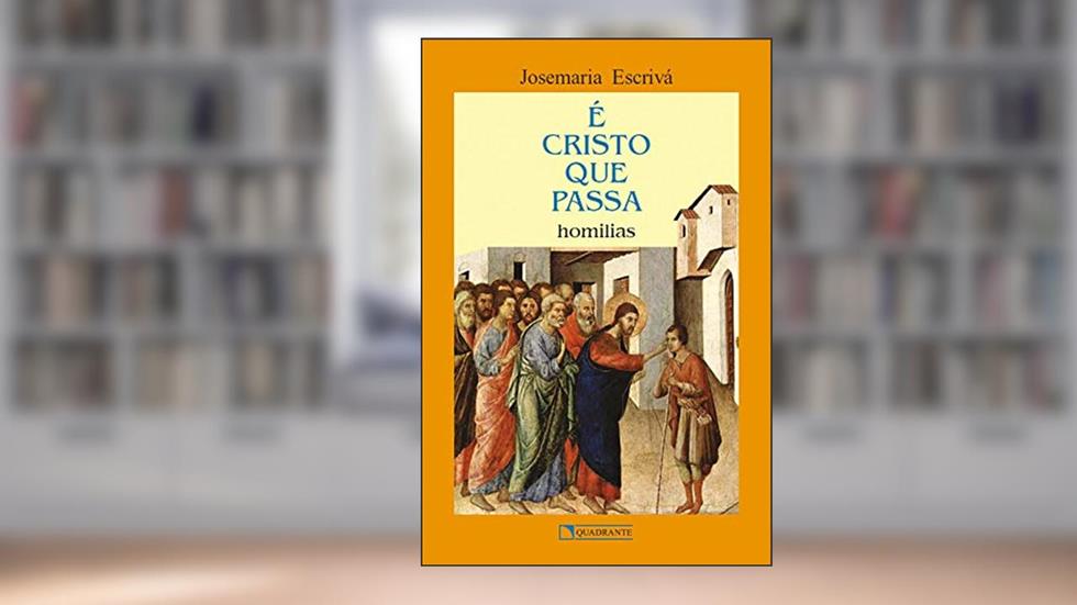 É Cristo que passa, do autor São Josemaria Escrivá