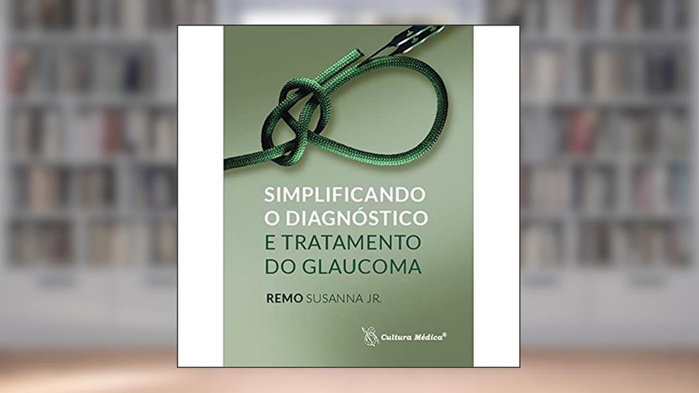 Simplificando o Diagnóstico e Tratamento do Glaucoma, do autor Remo Susanna Jr.