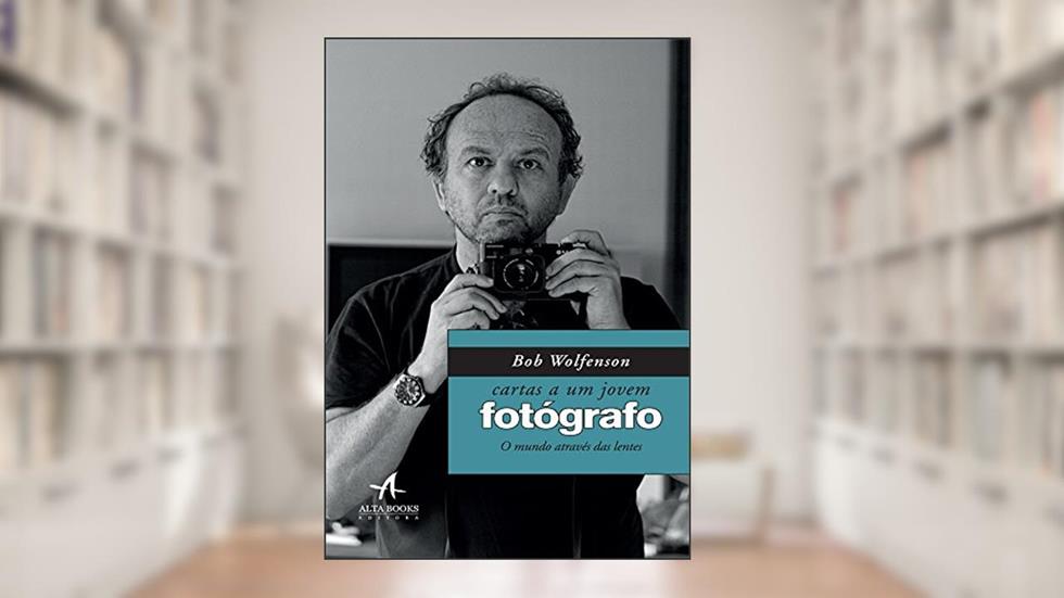 Cartas a um Jovem Fotógrafo: o Mundo Através das Lentes, do autor Bob Wolfenson
