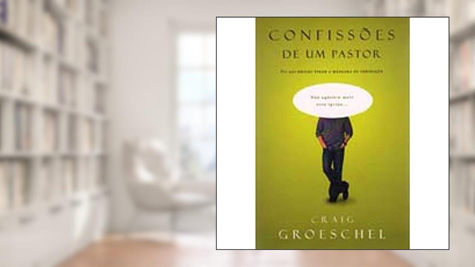 Confissões De Um Pastor, do autor Craig Groeschel
