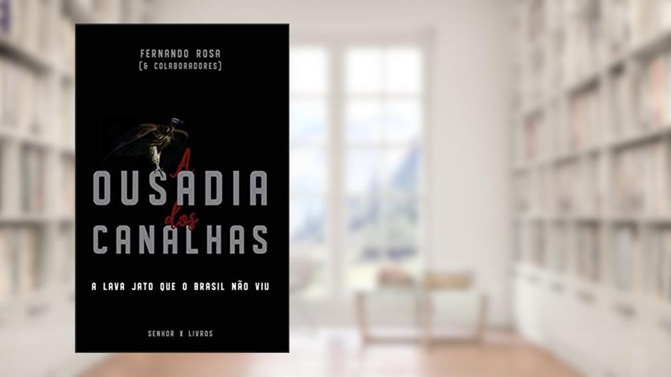 A Ousadia dos Canalhas: A Lava Jato que o Brasil não viu, do autor Fernando Rosa