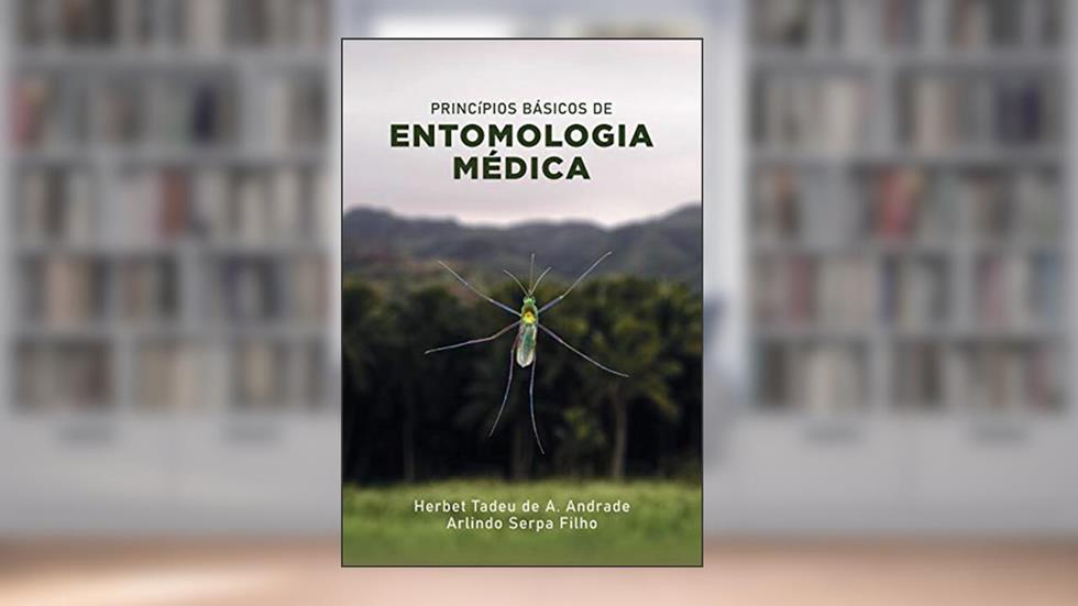 PRINCÍPIOS BÁSICOS DE ENTOMOLOGIA MÉDICA: ENTOMOLOGIA MÉDICA, do autor Herbet Tadeu de A. Andrade; Arlindo Serpa Filho