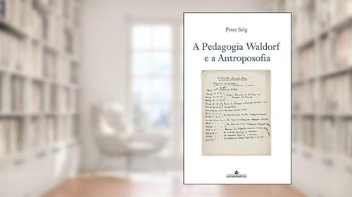 Capa de A Pedagogia Waldorf E A Antroposofia, do autor Peter Selg
