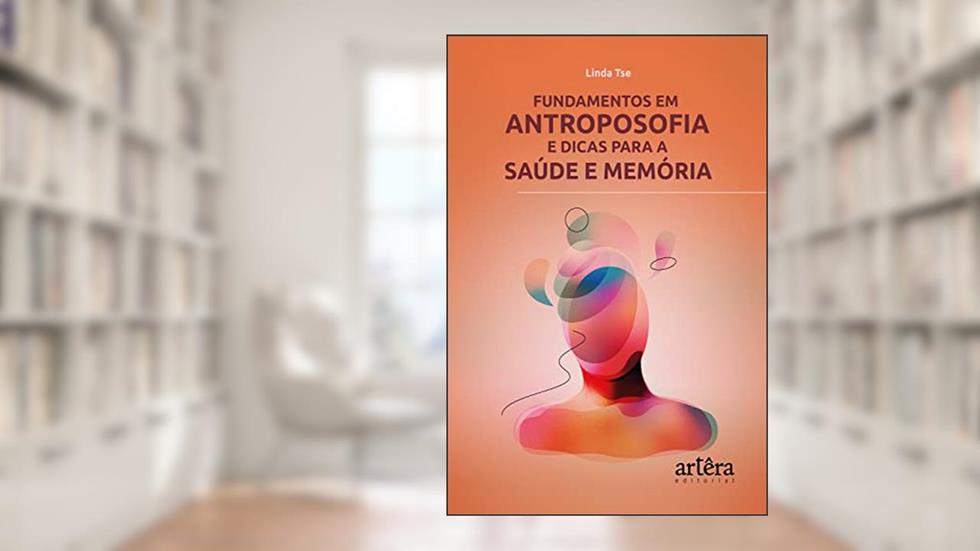 Fundamentos em Antroposofia e Dicas para a Saúde e Memória, do autor Linda Tsé