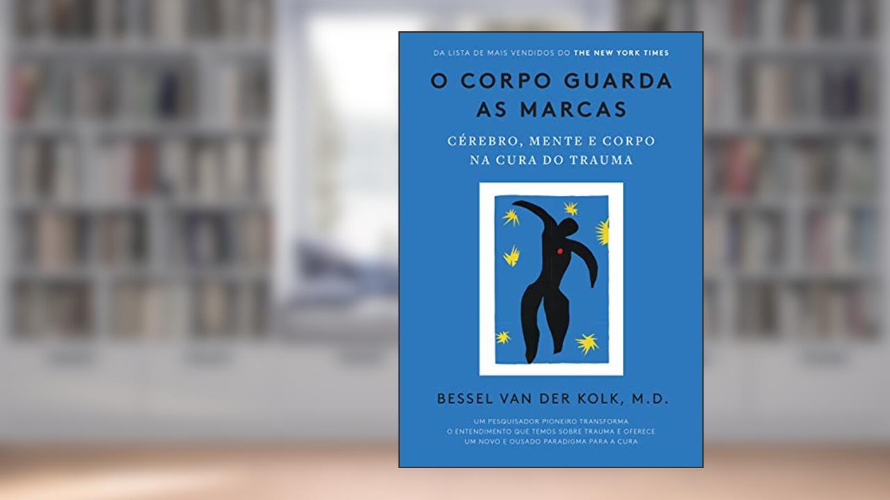 O corpo guarda as marcas: Cérebro, mente e corpo na cura do trauma, do autor Bessel van der Kolk