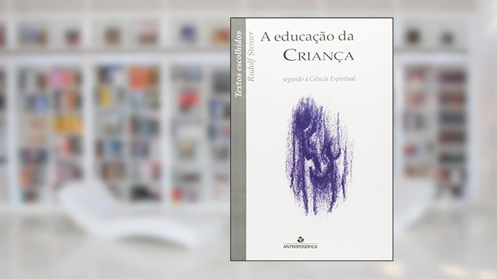 Educação da Criança Segundo a Ciência Espiritual - Coleção Textos Escolhidos, do autor Rudolf Steiner