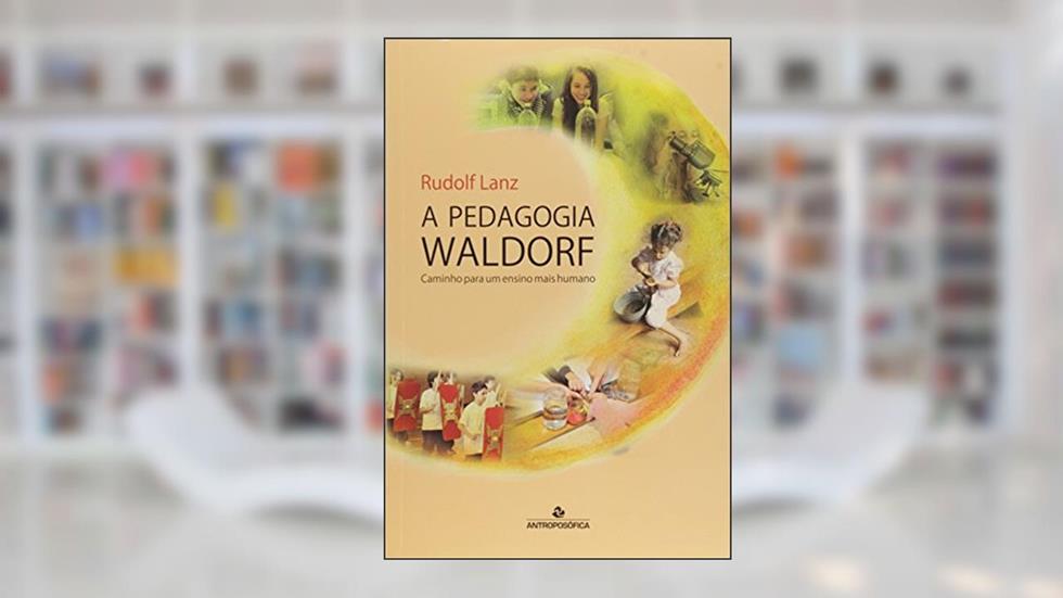 A Pedagogia Waldorf. Caminho Para Um Ensino Mais Humano, do autor Rudolf Lanz
