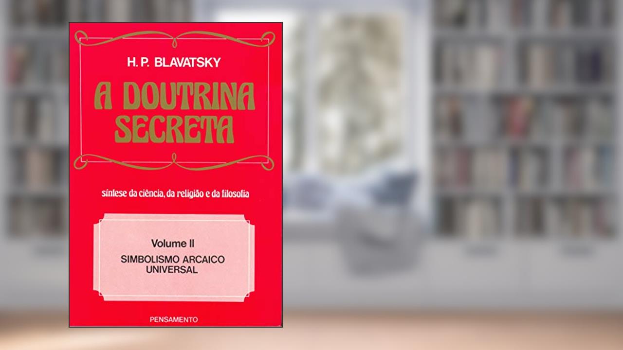 A Doutrina Secreta: Simbolismo Arcaico Universal (Volume 2), do autor H. P. Blavatsky