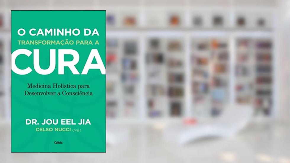 O Caminho da Transformação Para a Cura: Medicina Holística Para Desenvolver a Consciência, do autor Jou Eel Jia