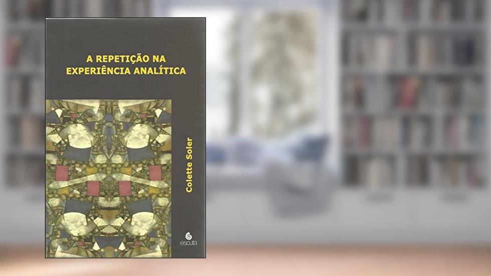A Repetição na Experiência Analítica, do autor Colette Soler
