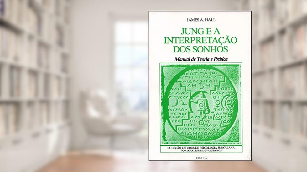Jung e a Interpretação dos Sonhos: Manual de Teoria e Prática, do autor James A. Hall