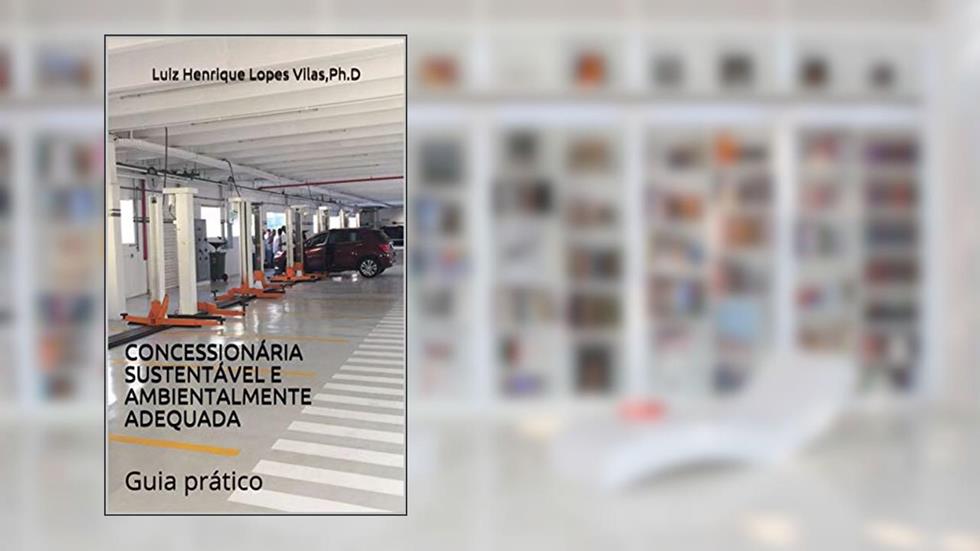 CONCESSIONÁRIA SUSTENTÁVEL E AMBIENTALMENTE ADEQUADA: Guia Prático, do autor Luiz Henrique Lopes Vilas