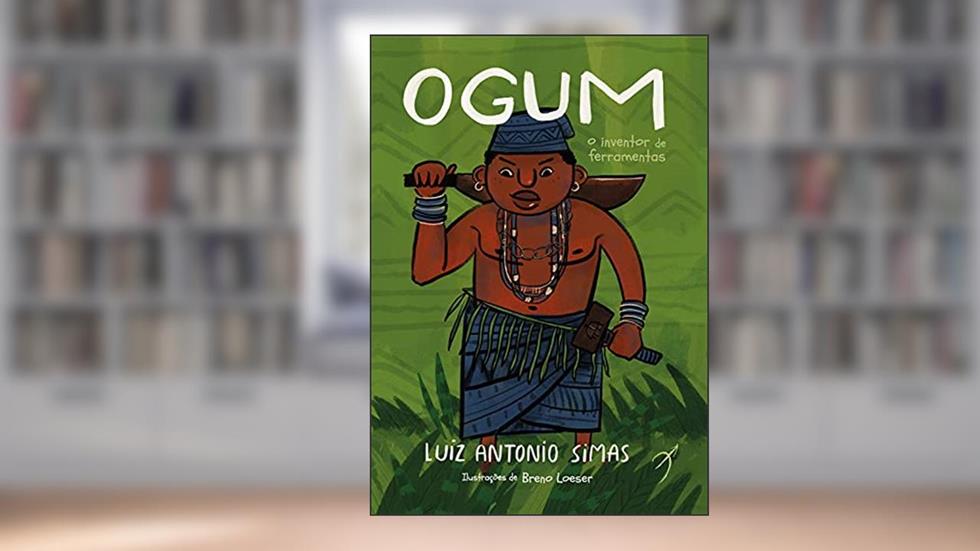 Ogum: O inventor de ferramentas: 3, do autor Luiz Antonio Simas
