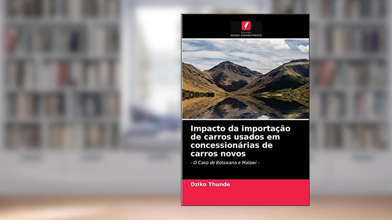 Impacto da importação de carros usados ??em concessionárias de carros novos: - O Caso de Botswana e Malawi -, do autor Dziko Thunde