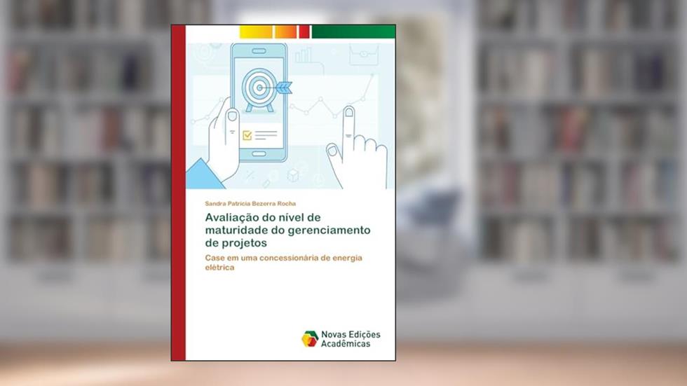 Avaliação do nível de maturidade do gerenciamento de projetos: Case em uma concessionária de energia elétrica, do autor Sandra Patrícia Bezerra Rocha
