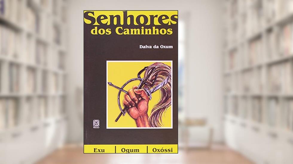 Os Senhores Dos Caminhos: Exu, Ogum, Oxóssi, do autor Dalva D' Oxum