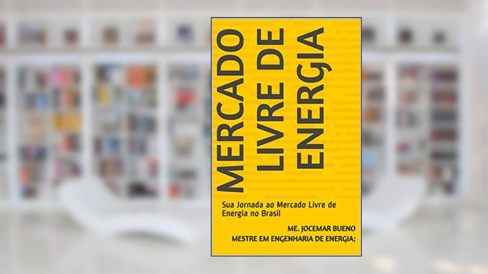 Mercado Livre de Energia: Sua Jornada ao Mercado Livre de Energia no Brasil, do autor Jocemar Bueno