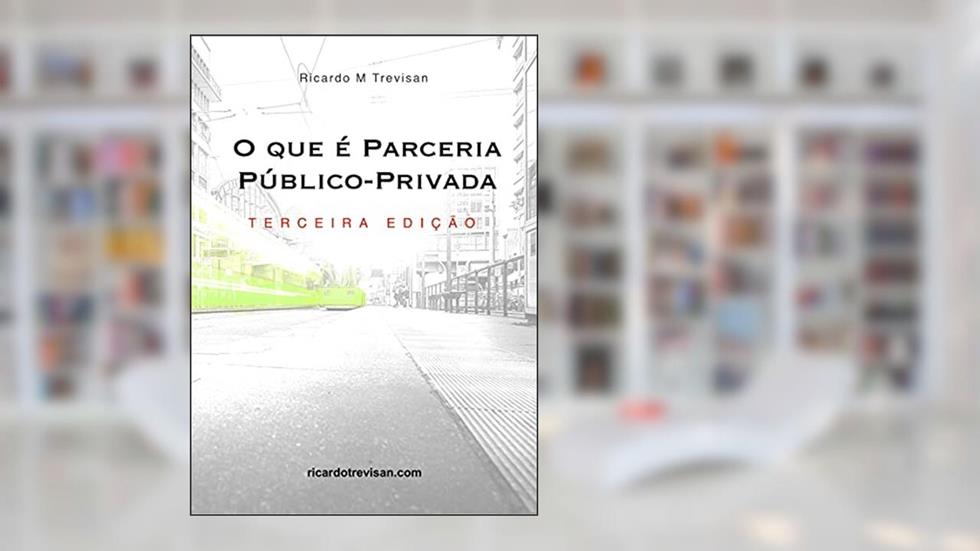 O que é Parceria Público-Privada (PPP): Terceira Edição (Urbanismo), do autor Ricardo Trevisan