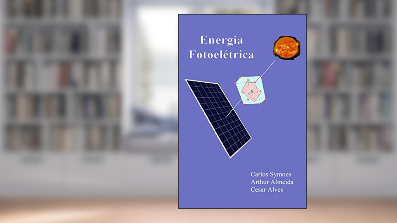 Energia Fotoelétrica, do autor Carlos Symoes; Arthur Almeida; Cesar Alves