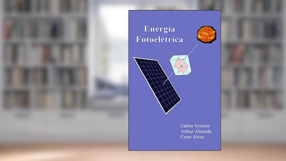 Energia Fotoelétrica, do autor Carlos Symoes; Arthur Almeida; Cesar Alves