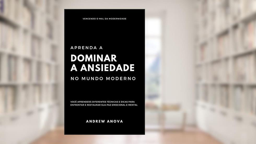 Aprenda a dominar a ansiedade no mundo moderno, do autor Andrew Anova