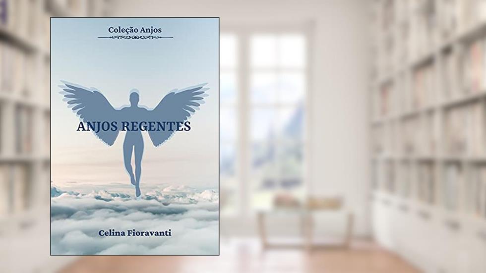 Anjos Regentes (Coleção Anjos Livro 1), do autor Celina Fioravanti