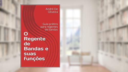 Capa de O Regente de Bandas e suas funções: Guia prático para regentes de bandas, do autor André De Oliveira