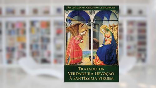 Capa de Tratado da Verdadeira Devoc?a~o a` Santi?ssima Virgem: Preparac?a~o para o Reino de Jesus Cristo, do autor São Luis Maria Grignion de Montfort.