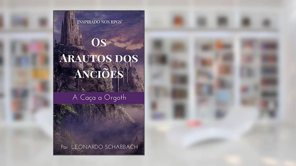 Os Arautos dos Anciões: A Caça a Orgoth, do autor Leonardo Schabbach