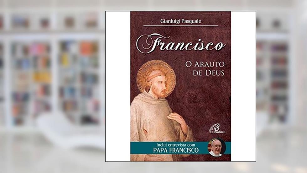 Francisco: O arauto de Deus: Inclui entrevista com Papa Francisco, do autor Gianluigi Pasquale