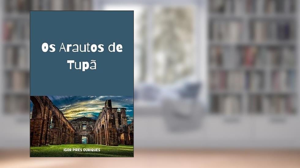 Os Arautos de Tupa, do autor Igor Pires Ouriques
