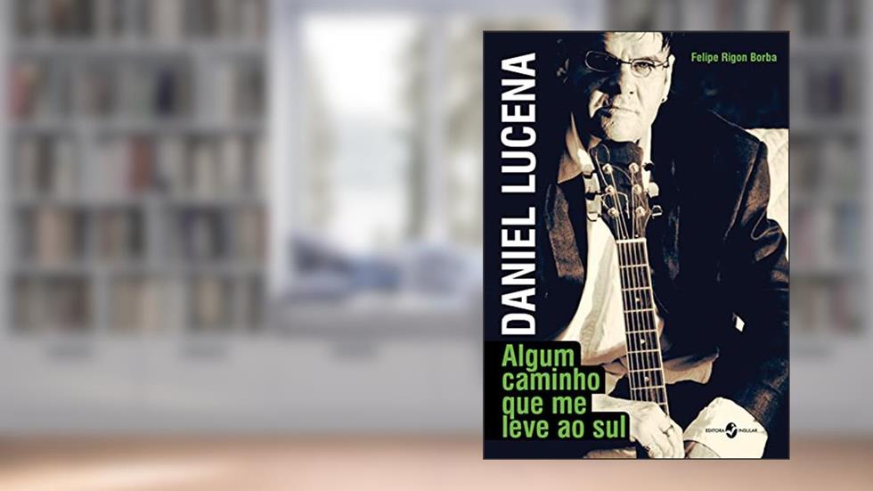 Daniel Lucena: Algum Caminho que me Leve ao sul, do autor Felipe Rigon Borba
