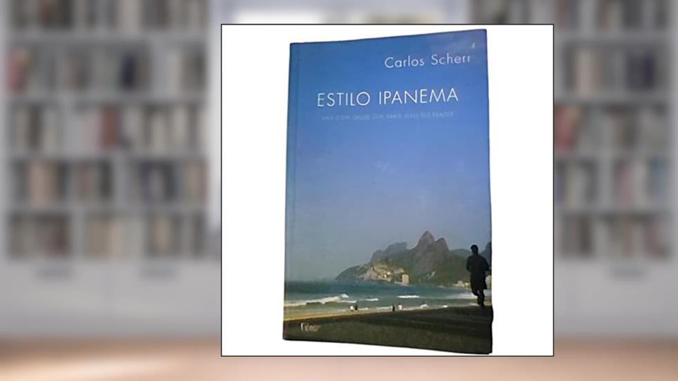 Estilo Ipanema. Viva com Saúde sem Abrir Mão do Prazer, do autor Carlos Scherr