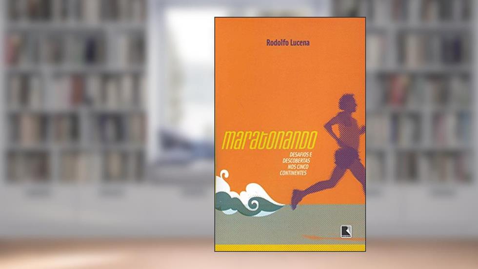 Maratonando: Desafios e descobertas nos cinco continentes: Desafios e descobertas nos cinco continentes, do autor Rodolfo Lucena