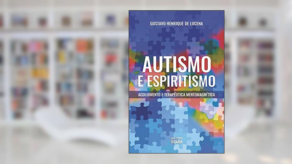Autismo e Espiritismo: Acolhimento e terapêutica mentomagnética, do autor Gustavo Henrique de Lucena