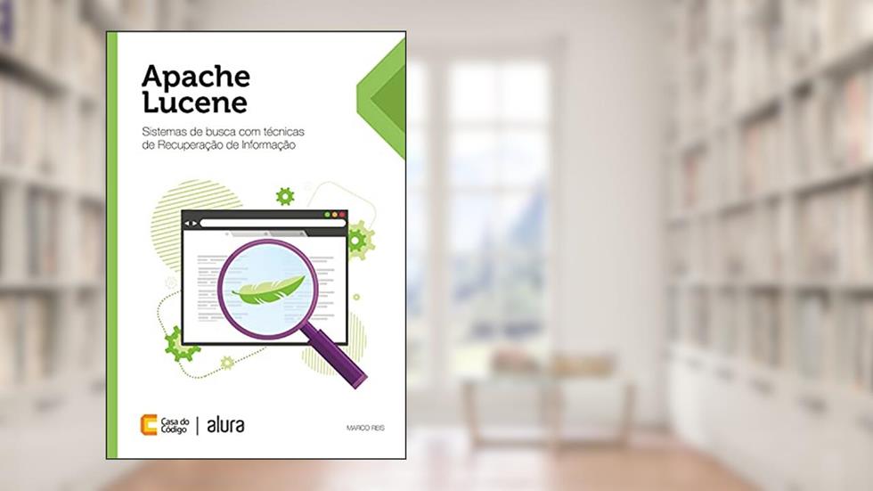 Apache Lucene: Sistemas de busca com técnicas de Recuperação de Informação, do autor Marco Reis