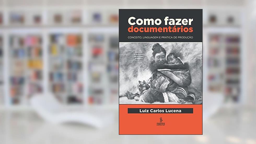 Como fazer documentários: conceito, linguagem e prática de produção, do autor Luiz Carlos Pereira Lucena
